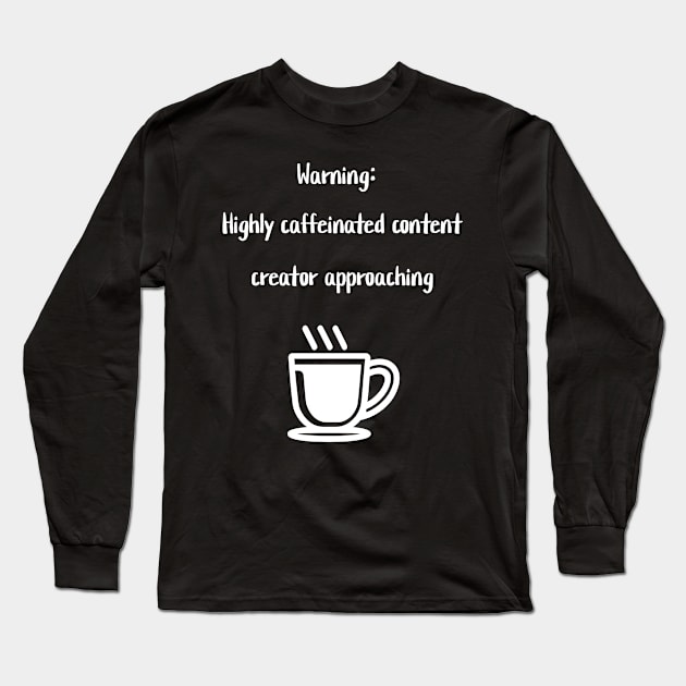 Warning: Highly caffeinated content creator approaching Long Sleeve T-Shirt by Crafty Career Creations